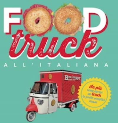 Food Truck. I cento migliori carretti del Buon Paese e le loro specialità