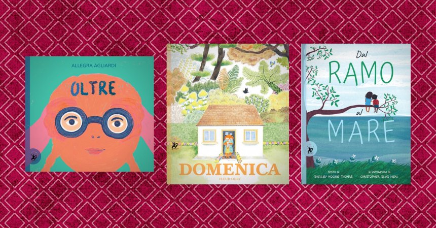 oltre allegra agliardi domenica Fleur Oury Dal ramo al mare Shelley Moore Thomas Christopher Silas Neal novita giralangolo libri per bambini illustrati