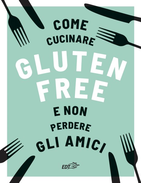 Copertina di Come cucinare gluten free e non perdere gli amici Copertina di Come cucinare gluten free e non perdere gli amici