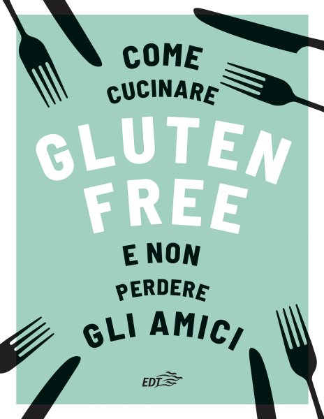 Copertina di Come cucinare gluten free e non perdere gli amici